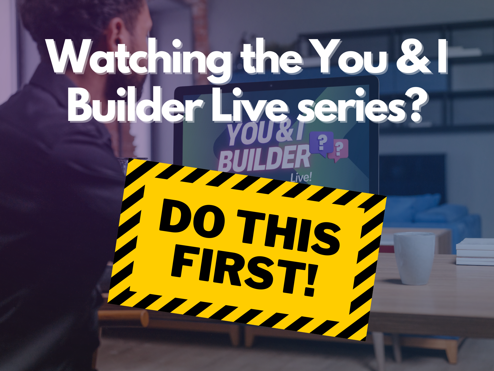 Do these steps before you start the You & I Builder Series videos